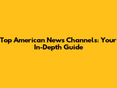 Top American News Channels: Your In-Depth Guide