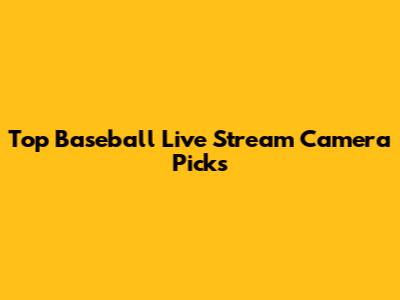 Top Baseball Live Stream Camera Picks