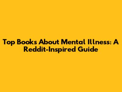 Top Books About Mental Illness: A Reddit-Inspired Guide