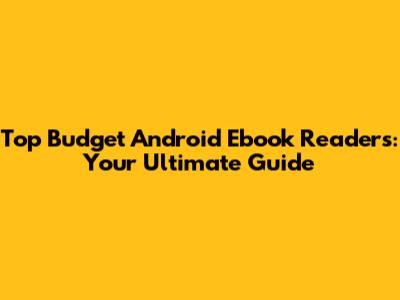 Top Budget Android Ebook Readers: Your Ultimate Guide