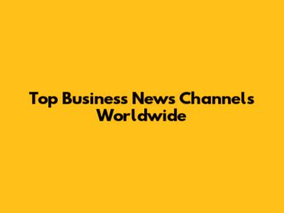 Top Business News Channels Worldwide