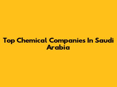 Top Chemical Companies In Saudi Arabia