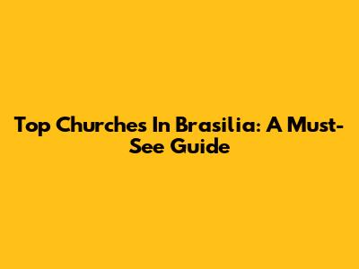 Top Churches In Brasilia: A Must-See Guide