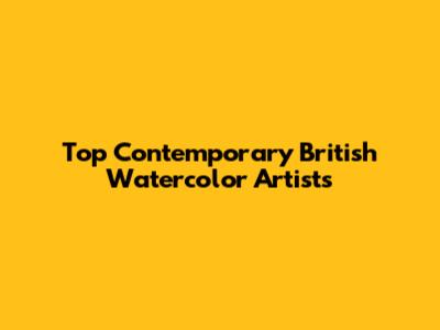 Top Contemporary British Watercolor Artists