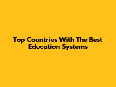 Top Countries With The Best Education Systems