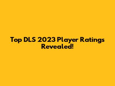 Top DLS 2023 Player Ratings Revealed!