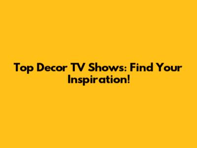Top Decor TV Shows: Find Your Inspiration!