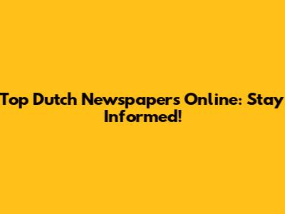 Top Dutch Newspapers Online: Stay Informed!