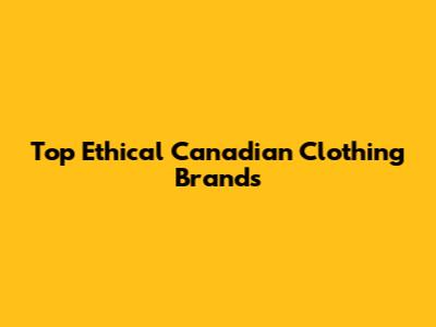 Top Ethical Canadian Clothing Brands