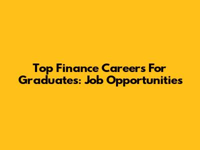 Top Finance Careers For Graduates: Job Opportunities