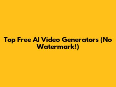 Top Free AI Video Generators (No Watermark!)