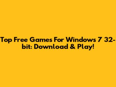 Top Free Games For Windows 7 32-bit: Download & Play!