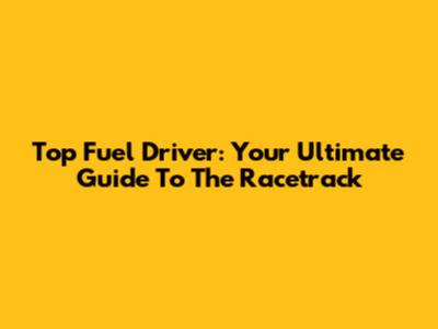 Top Fuel Driver: Your Ultimate Guide To The Racetrack