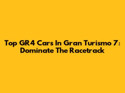 Top GR4 Cars In Gran Turismo 7: Dominate The Racetrack