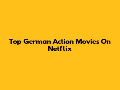Top German Action Movies On Netflix