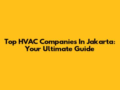 Top HVAC Companies In Jakarta: Your Ultimate Guide