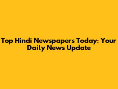 Top Hindi Newspapers Today: Your Daily News Update