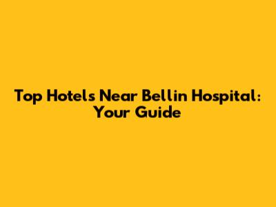 Top Hotels Near Bellin Hospital: Your Guide