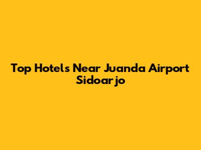 Top Hotels Near Juanda Airport Sidoarjo