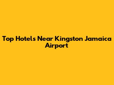 Top Hotels Near Kingston Jamaica Airport