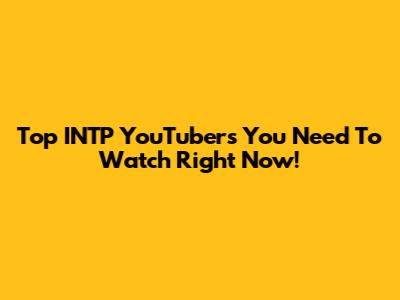 Top INTP YouTubers You Need To Watch Right Now!