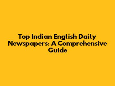 Top Indian English Daily Newspapers: A Comprehensive Guide