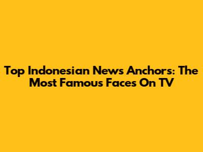 Top Indonesian News Anchors: The Most Famous Faces On TV
