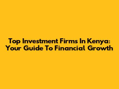Top Investment Firms In Kenya: Your Guide To Financial Growth