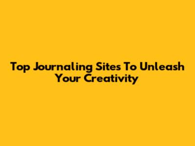 Top Journaling Sites To Unleash Your Creativity