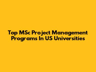 Top MSc Project Management Programs In US Universities