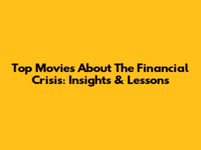 Top Movies About The Financial Crisis: Insights & Lessons