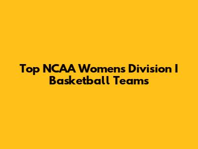 Top NCAA Women's Division I Basketball Teams
