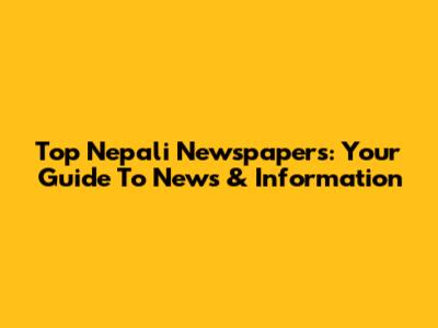 Top Nepali Newspapers: Your Guide To News & Information