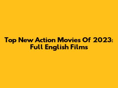 Top New Action Movies Of 2023: Full English Films