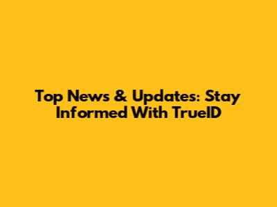 Top News & Updates: Stay Informed With TrueID