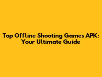 Top Offline Shooting Games APK: Your Ultimate Guide