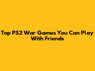 Top PS2 War Games You Can Play With Friends