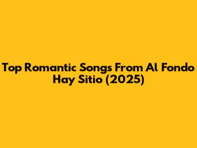 Top Romantic Songs From Al Fondo Hay Sitio (2025)