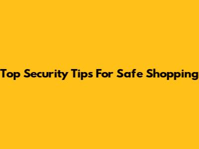 Top Security Tips For Safe Shopping