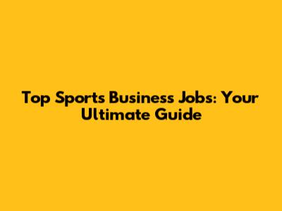 Top Sports Business Jobs: Your Ultimate Guide