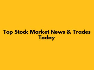 Top Stock Market News & Trades Today