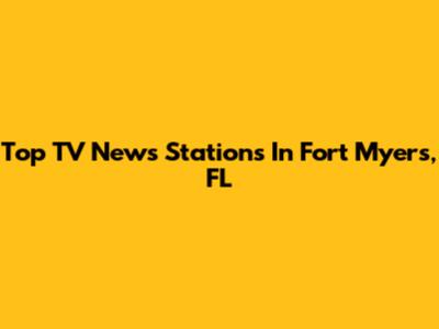 Top TV News Stations In Fort Myers, FL