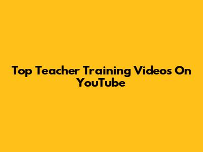 Top Teacher Training Videos On YouTube