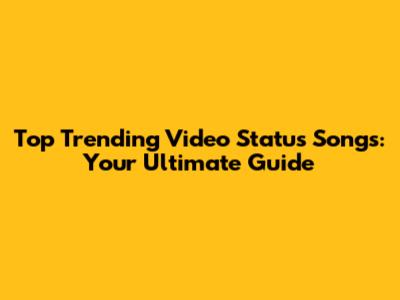 Top Trending Video Status Songs: Your Ultimate Guide