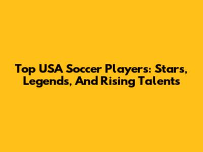 Top USA Soccer Players: Stars, Legends, And Rising Talents