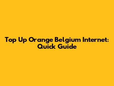 Top Up Orange Belgium Internet: Quick Guide
