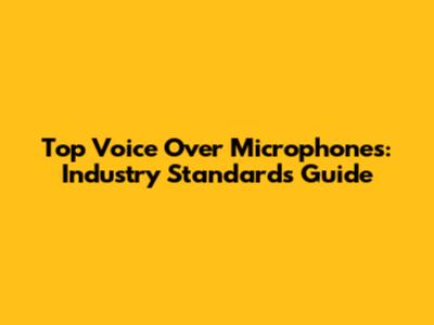 Top Voice Over Microphones: Industry Standards Guide