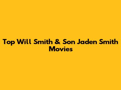 Top Will Smith & Son Jaden Smith Movies