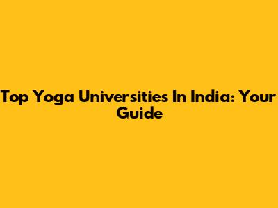 Top Yoga Universities In India: Your Guide