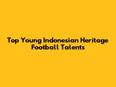 Top Young Indonesian Heritage Football Talents